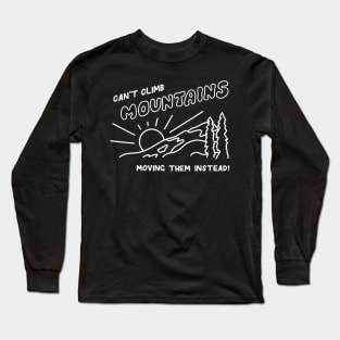 Can't Climb Mountains Moving Them Instead! Long Sleeve T-Shirt